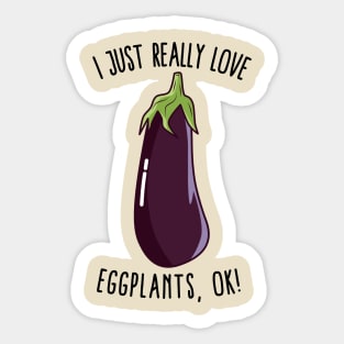 I Just Really Love Eggplants Ok! Sticker